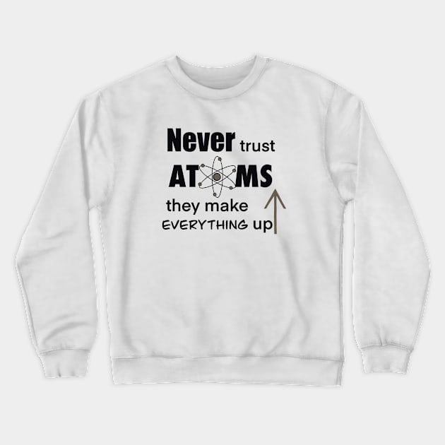 Never Trust Atoms Crewneck Sweatshirt by archiesgirl